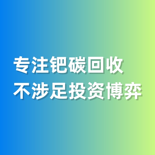 鈀碳回收，專注鈀碳回收，不涉足投資博弈